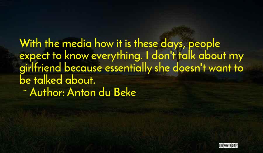 Anton Du Beke Quotes: With The Media How It Is These Days, People Expect To Know Everything. I Don't Talk About My Girlfriend Because