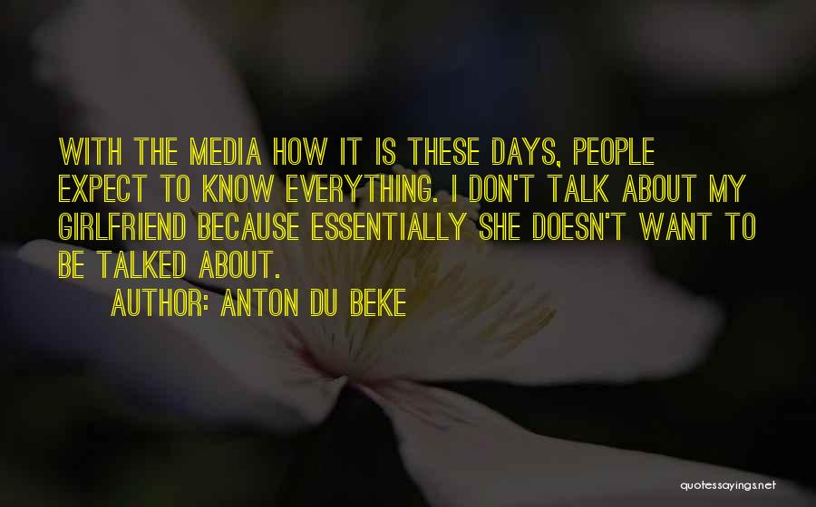Anton Du Beke Quotes: With The Media How It Is These Days, People Expect To Know Everything. I Don't Talk About My Girlfriend Because