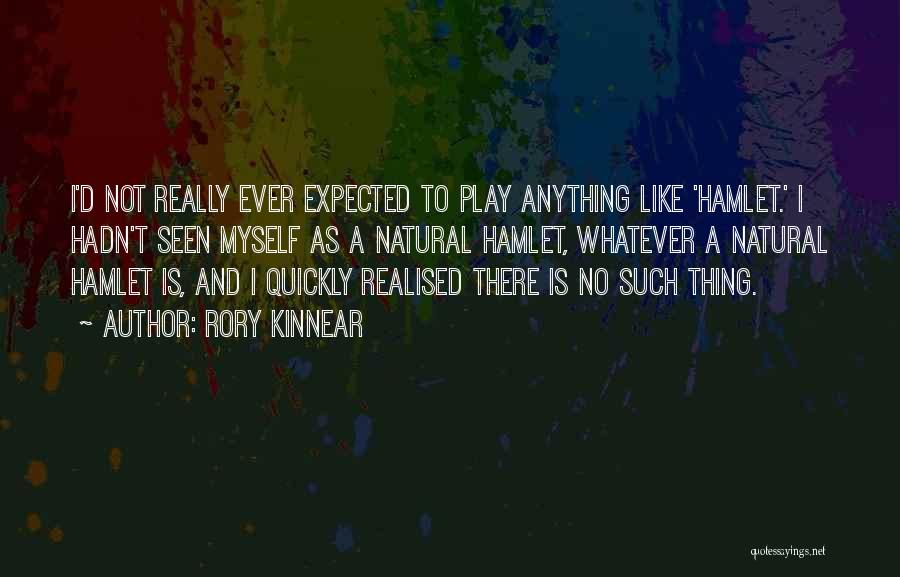 Rory Kinnear Quotes: I'd Not Really Ever Expected To Play Anything Like 'hamlet.' I Hadn't Seen Myself As A Natural Hamlet, Whatever A