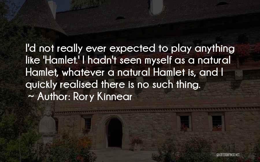 Rory Kinnear Quotes: I'd Not Really Ever Expected To Play Anything Like 'hamlet.' I Hadn't Seen Myself As A Natural Hamlet, Whatever A