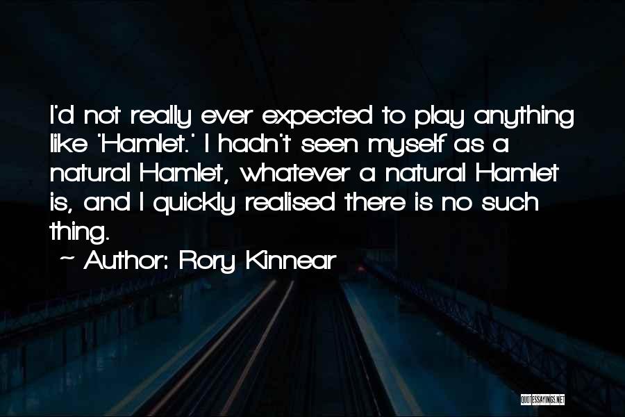 Rory Kinnear Quotes: I'd Not Really Ever Expected To Play Anything Like 'hamlet.' I Hadn't Seen Myself As A Natural Hamlet, Whatever A