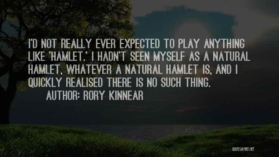 Rory Kinnear Quotes: I'd Not Really Ever Expected To Play Anything Like 'hamlet.' I Hadn't Seen Myself As A Natural Hamlet, Whatever A