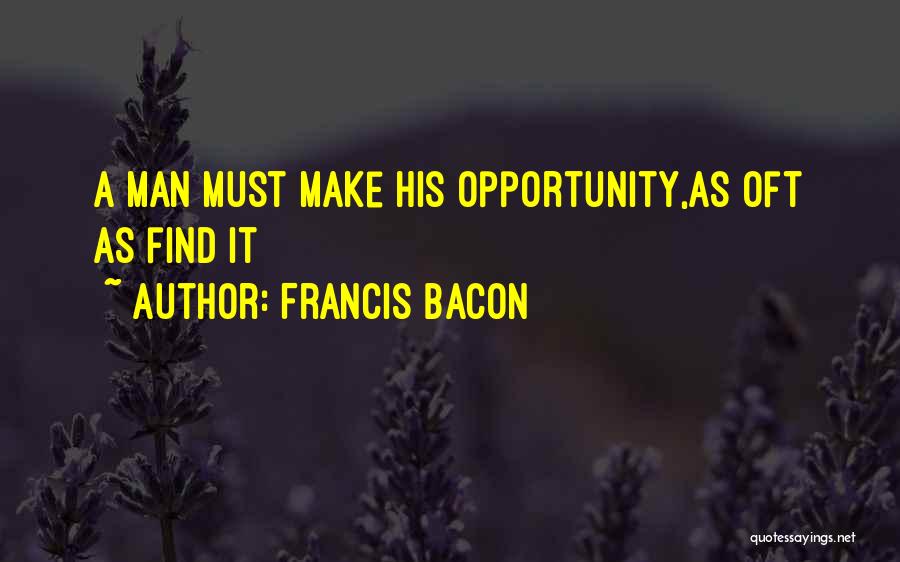 Francis Bacon Quotes: A Man Must Make His Opportunity,as Oft As Find It
