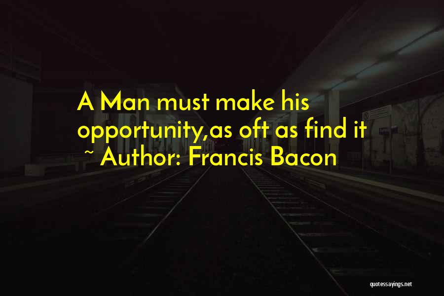 Francis Bacon Quotes: A Man Must Make His Opportunity,as Oft As Find It