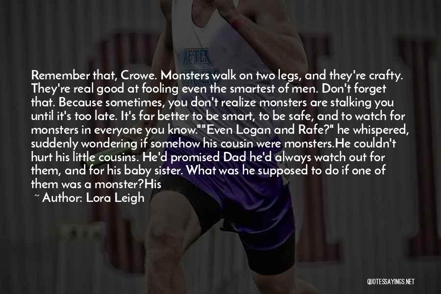 Lora Leigh Quotes: Remember That, Crowe. Monsters Walk On Two Legs, And They're Crafty. They're Real Good At Fooling Even The Smartest Of