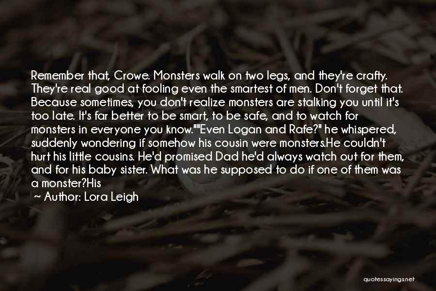 Lora Leigh Quotes: Remember That, Crowe. Monsters Walk On Two Legs, And They're Crafty. They're Real Good At Fooling Even The Smartest Of