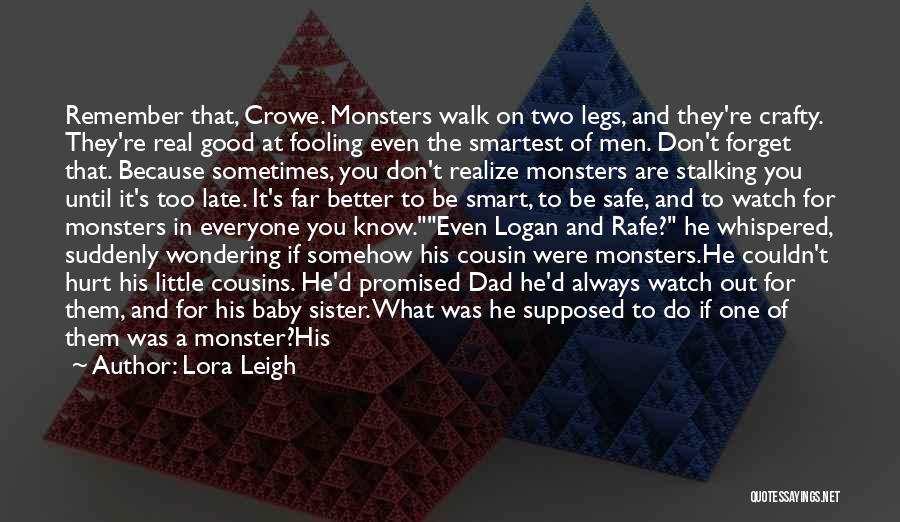 Lora Leigh Quotes: Remember That, Crowe. Monsters Walk On Two Legs, And They're Crafty. They're Real Good At Fooling Even The Smartest Of