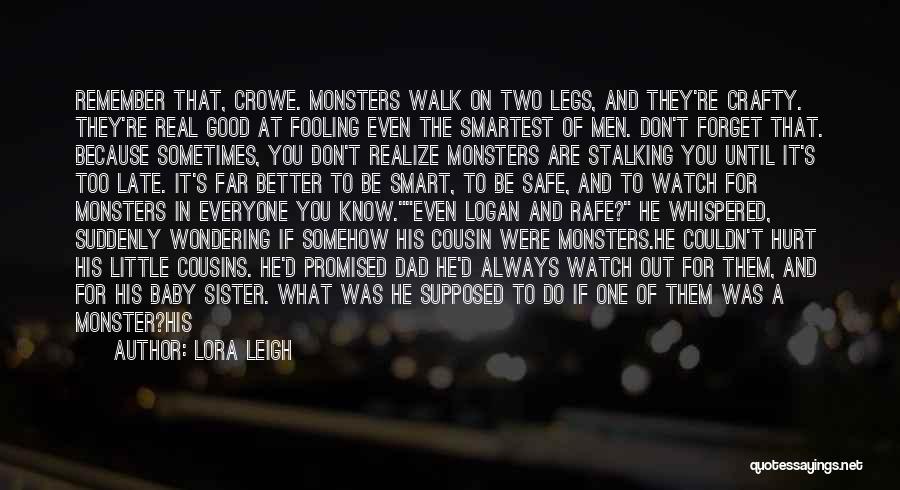 Lora Leigh Quotes: Remember That, Crowe. Monsters Walk On Two Legs, And They're Crafty. They're Real Good At Fooling Even The Smartest Of