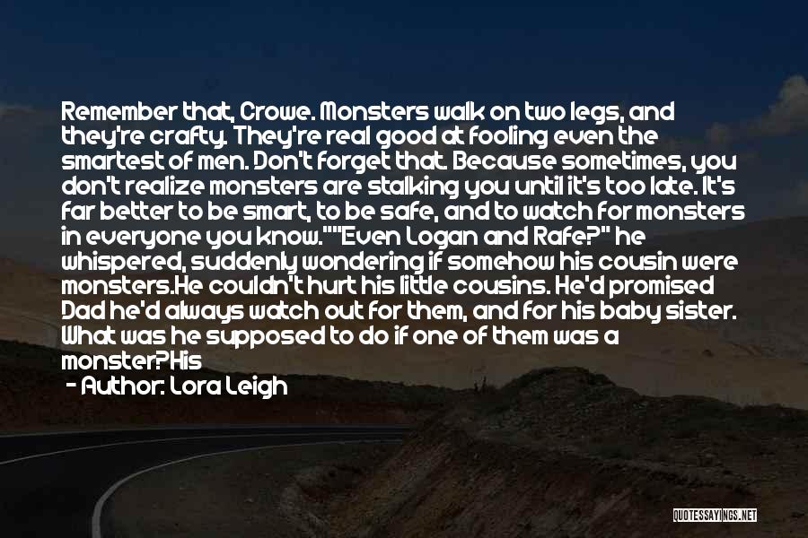 Lora Leigh Quotes: Remember That, Crowe. Monsters Walk On Two Legs, And They're Crafty. They're Real Good At Fooling Even The Smartest Of