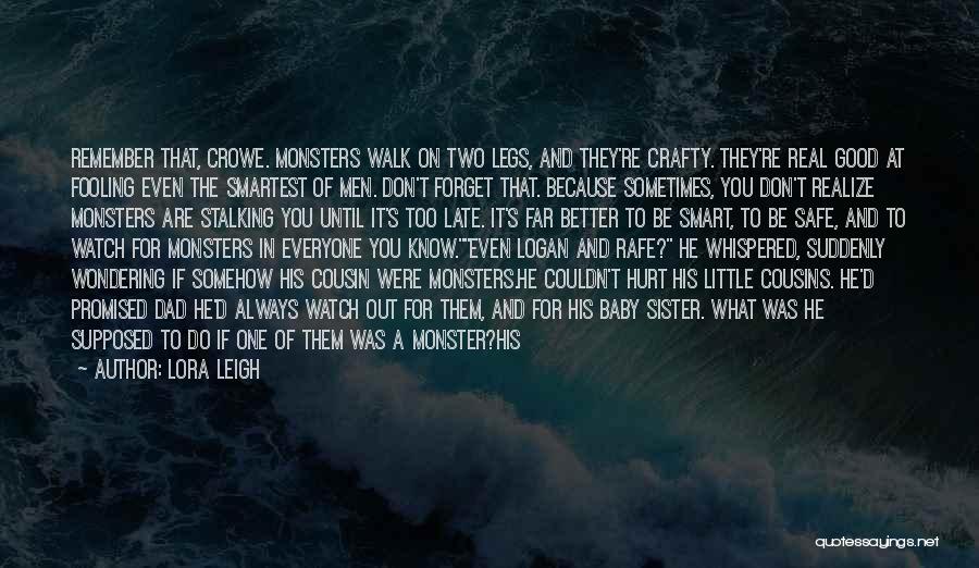 Lora Leigh Quotes: Remember That, Crowe. Monsters Walk On Two Legs, And They're Crafty. They're Real Good At Fooling Even The Smartest Of