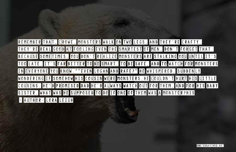 Lora Leigh Quotes: Remember That, Crowe. Monsters Walk On Two Legs, And They're Crafty. They're Real Good At Fooling Even The Smartest Of