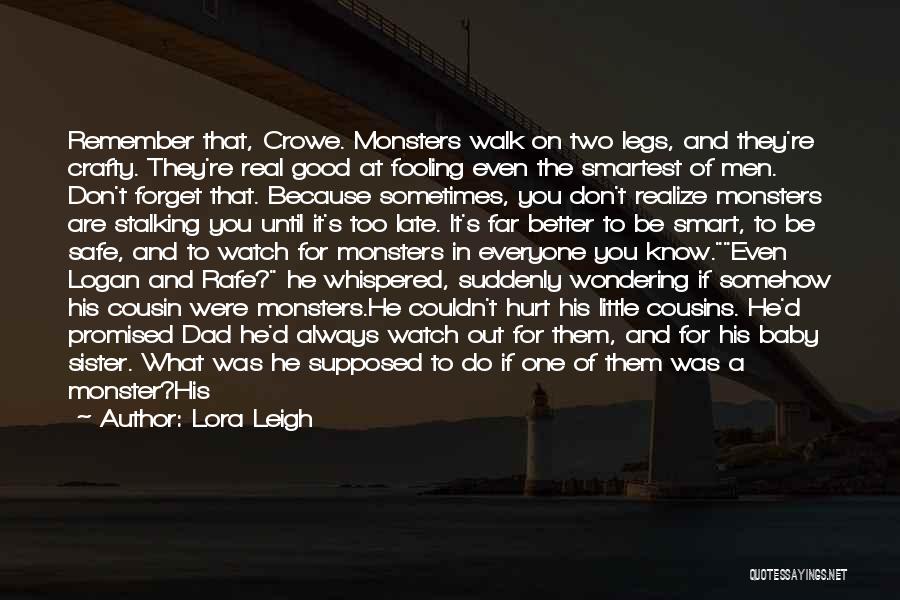 Lora Leigh Quotes: Remember That, Crowe. Monsters Walk On Two Legs, And They're Crafty. They're Real Good At Fooling Even The Smartest Of