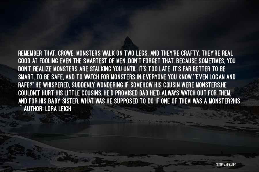 Lora Leigh Quotes: Remember That, Crowe. Monsters Walk On Two Legs, And They're Crafty. They're Real Good At Fooling Even The Smartest Of