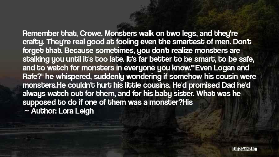 Lora Leigh Quotes: Remember That, Crowe. Monsters Walk On Two Legs, And They're Crafty. They're Real Good At Fooling Even The Smartest Of