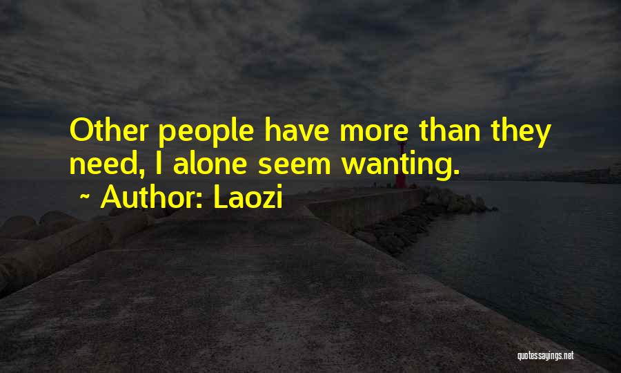 Laozi Quotes: Other People Have More Than They Need, I Alone Seem Wanting.
