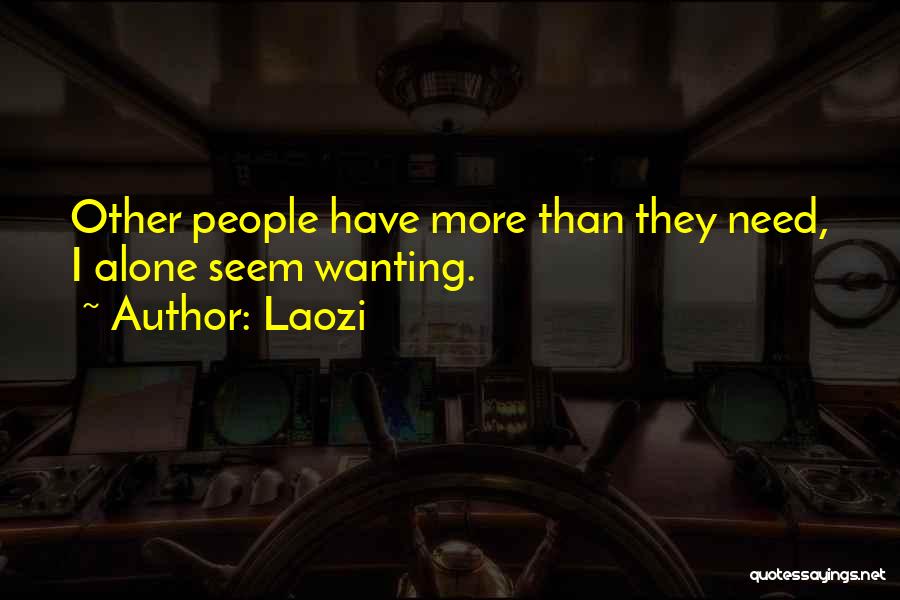 Laozi Quotes: Other People Have More Than They Need, I Alone Seem Wanting.