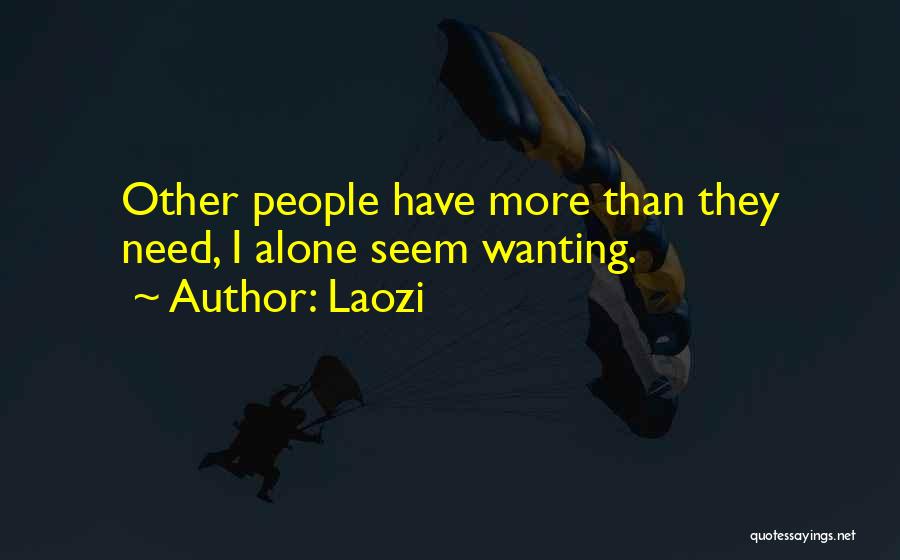 Laozi Quotes: Other People Have More Than They Need, I Alone Seem Wanting.