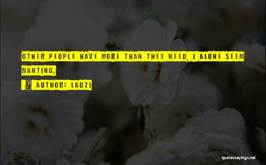 Laozi Quotes: Other People Have More Than They Need, I Alone Seem Wanting.