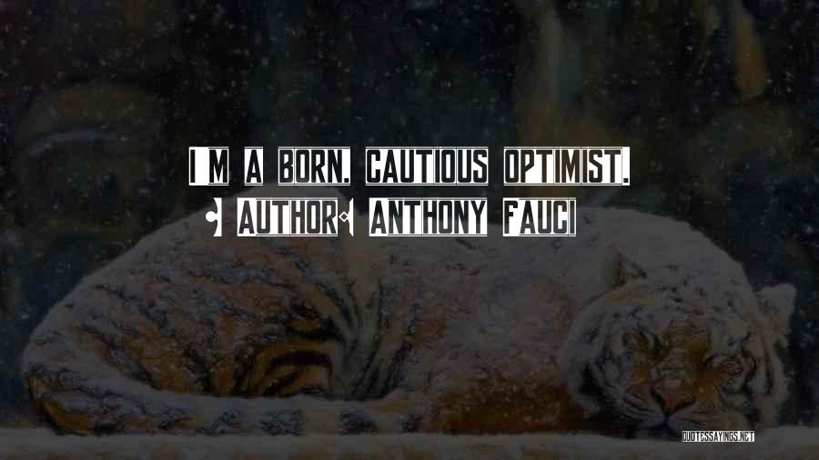 Anthony Fauci Quotes: I'm A Born, Cautious Optimist.