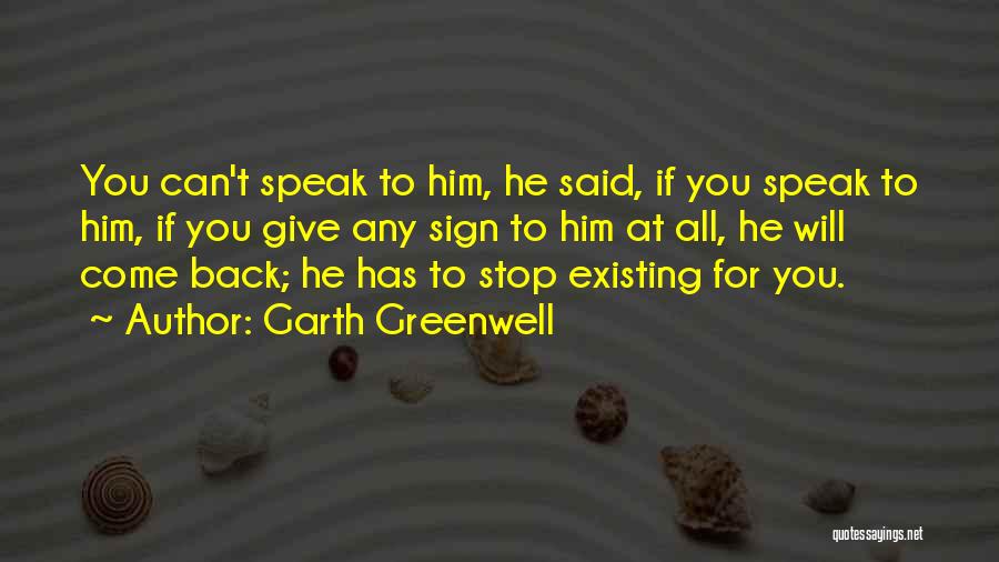 Garth Greenwell Quotes: You Can't Speak To Him, He Said, If You Speak To Him, If You Give Any Sign To Him At