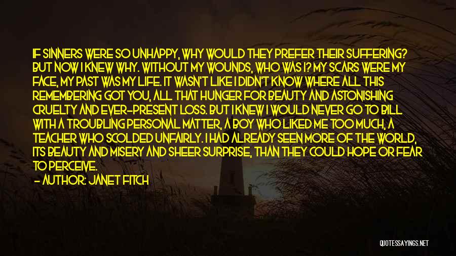 Janet Fitch Quotes: If Sinners Were So Unhappy, Why Would They Prefer Their Suffering? But Now I Knew Why. Without My Wounds, Who