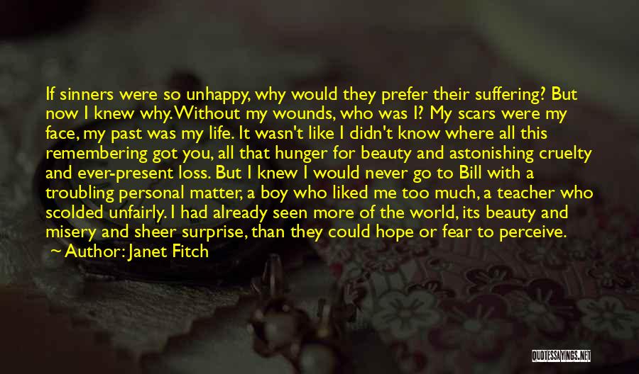 Janet Fitch Quotes: If Sinners Were So Unhappy, Why Would They Prefer Their Suffering? But Now I Knew Why. Without My Wounds, Who