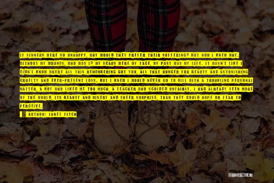 Janet Fitch Quotes: If Sinners Were So Unhappy, Why Would They Prefer Their Suffering? But Now I Knew Why. Without My Wounds, Who