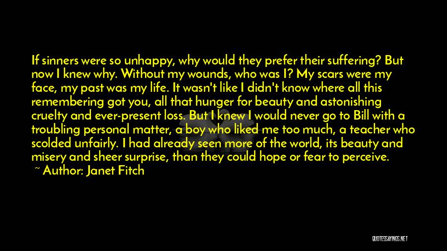 Janet Fitch Quotes: If Sinners Were So Unhappy, Why Would They Prefer Their Suffering? But Now I Knew Why. Without My Wounds, Who