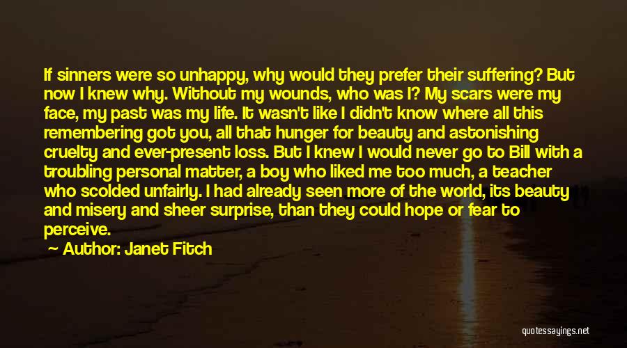 Janet Fitch Quotes: If Sinners Were So Unhappy, Why Would They Prefer Their Suffering? But Now I Knew Why. Without My Wounds, Who