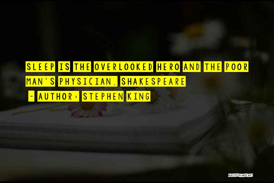 Stephen King Quotes: Sleep Is The Overlooked Hero And The Poor Man's Physician. Shakespeare
