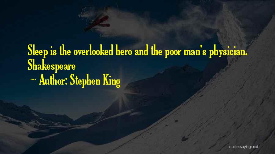 Stephen King Quotes: Sleep Is The Overlooked Hero And The Poor Man's Physician. Shakespeare