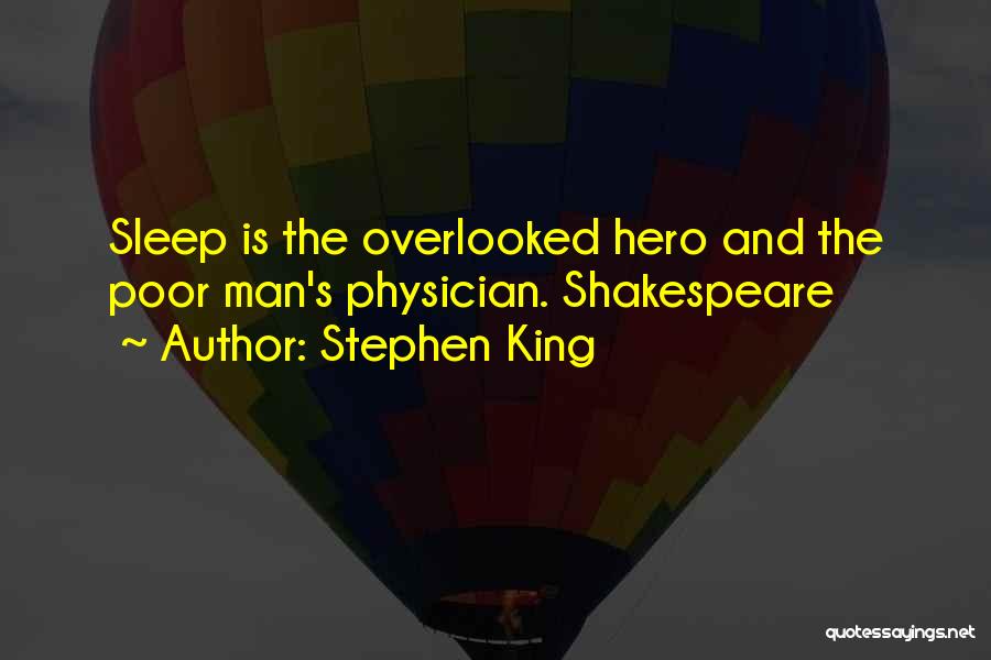 Stephen King Quotes: Sleep Is The Overlooked Hero And The Poor Man's Physician. Shakespeare