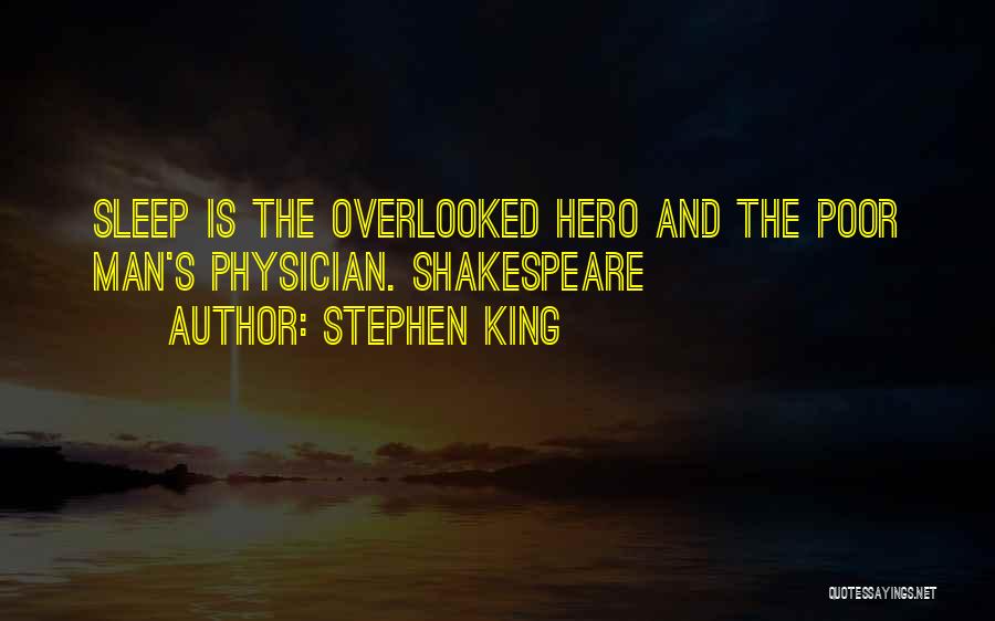 Stephen King Quotes: Sleep Is The Overlooked Hero And The Poor Man's Physician. Shakespeare