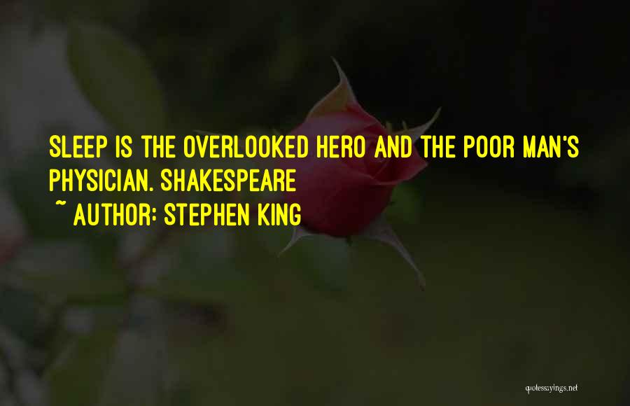 Stephen King Quotes: Sleep Is The Overlooked Hero And The Poor Man's Physician. Shakespeare