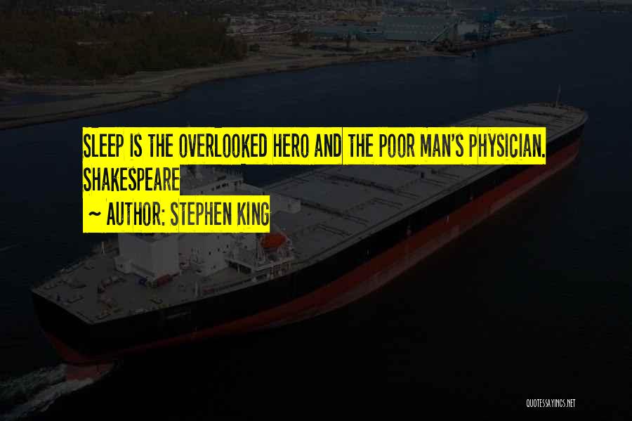 Stephen King Quotes: Sleep Is The Overlooked Hero And The Poor Man's Physician. Shakespeare