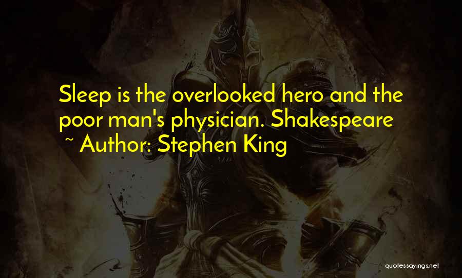 Stephen King Quotes: Sleep Is The Overlooked Hero And The Poor Man's Physician. Shakespeare