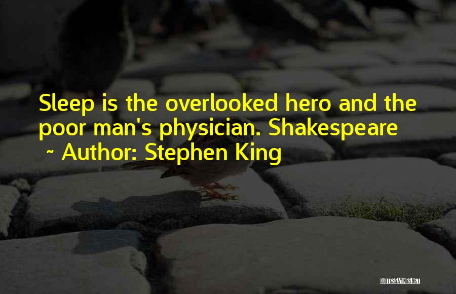 Stephen King Quotes: Sleep Is The Overlooked Hero And The Poor Man's Physician. Shakespeare