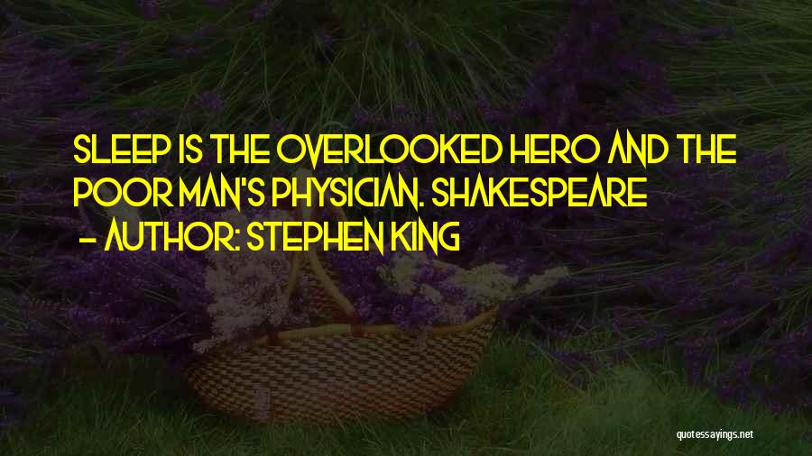 Stephen King Quotes: Sleep Is The Overlooked Hero And The Poor Man's Physician. Shakespeare