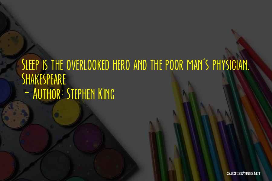 Stephen King Quotes: Sleep Is The Overlooked Hero And The Poor Man's Physician. Shakespeare