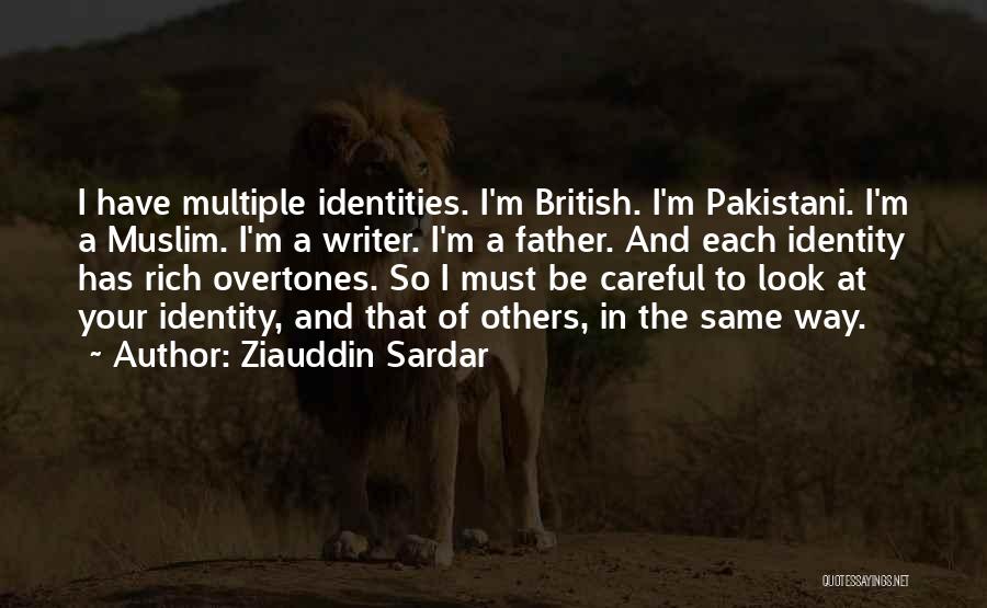 Ziauddin Sardar Quotes: I Have Multiple Identities. I'm British. I'm Pakistani. I'm A Muslim. I'm A Writer. I'm A Father. And Each Identity