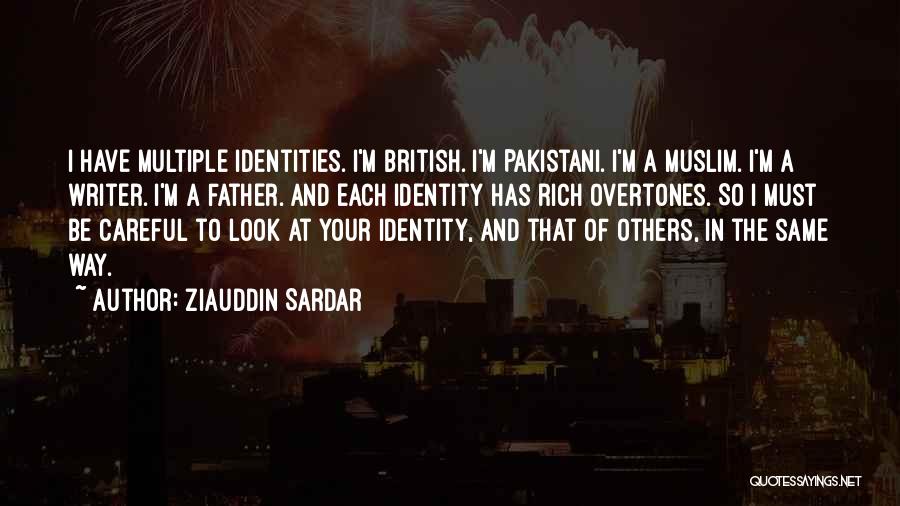 Ziauddin Sardar Quotes: I Have Multiple Identities. I'm British. I'm Pakistani. I'm A Muslim. I'm A Writer. I'm A Father. And Each Identity