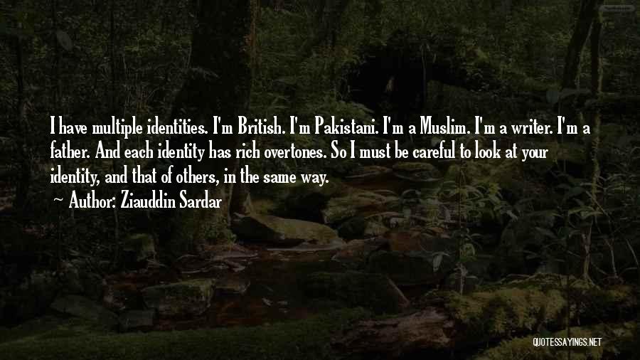 Ziauddin Sardar Quotes: I Have Multiple Identities. I'm British. I'm Pakistani. I'm A Muslim. I'm A Writer. I'm A Father. And Each Identity