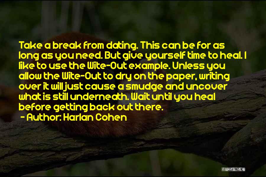 Harlan Cohen Quotes: Take A Break From Dating. This Can Be For As Long As You Need. But Give Yourself Time To Heal.