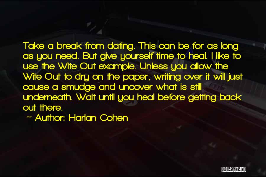 Harlan Cohen Quotes: Take A Break From Dating. This Can Be For As Long As You Need. But Give Yourself Time To Heal.