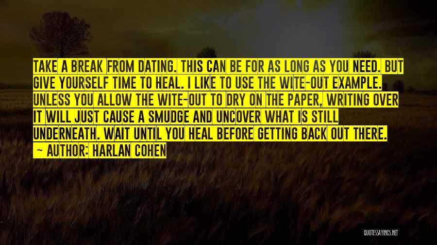 Harlan Cohen Quotes: Take A Break From Dating. This Can Be For As Long As You Need. But Give Yourself Time To Heal.