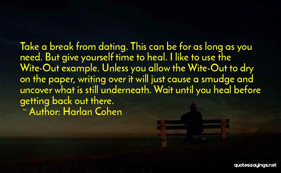 Harlan Cohen Quotes: Take A Break From Dating. This Can Be For As Long As You Need. But Give Yourself Time To Heal.