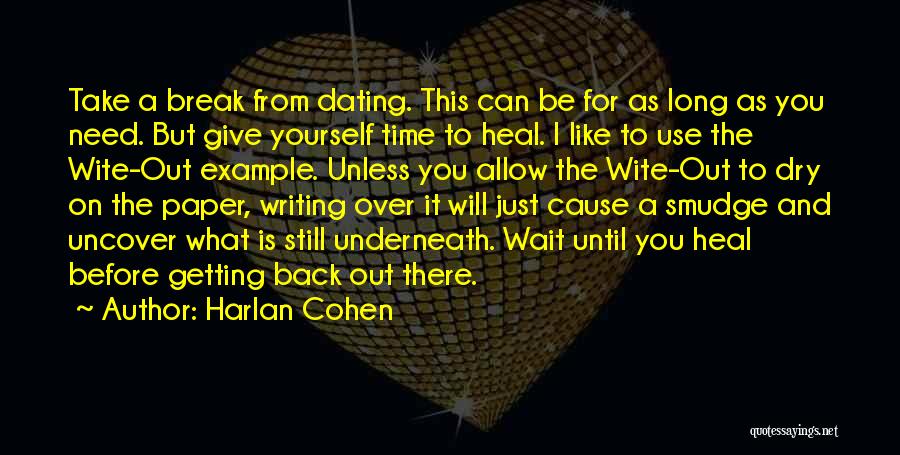 Harlan Cohen Quotes: Take A Break From Dating. This Can Be For As Long As You Need. But Give Yourself Time To Heal.