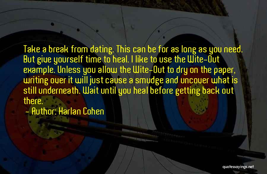 Harlan Cohen Quotes: Take A Break From Dating. This Can Be For As Long As You Need. But Give Yourself Time To Heal.