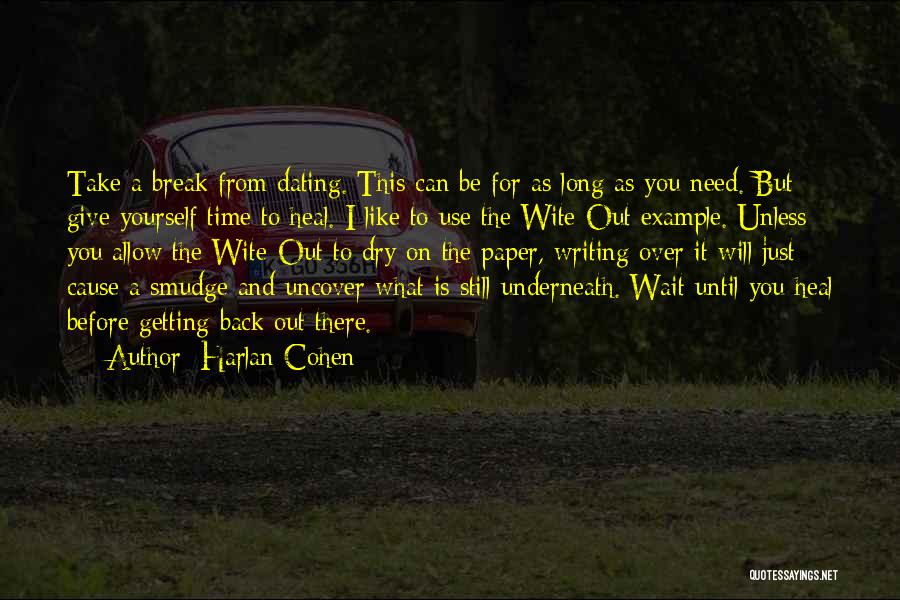 Harlan Cohen Quotes: Take A Break From Dating. This Can Be For As Long As You Need. But Give Yourself Time To Heal.