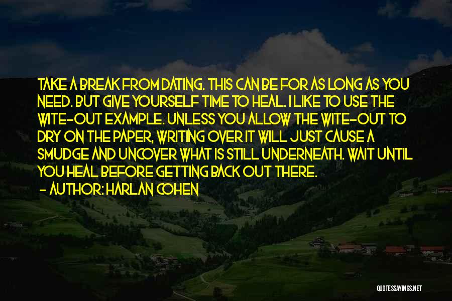 Harlan Cohen Quotes: Take A Break From Dating. This Can Be For As Long As You Need. But Give Yourself Time To Heal.